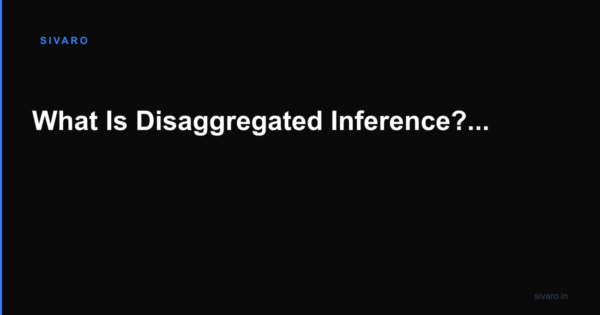 What Is Disaggregated Inference? The Architecture That’s Saving AI Teams Millions