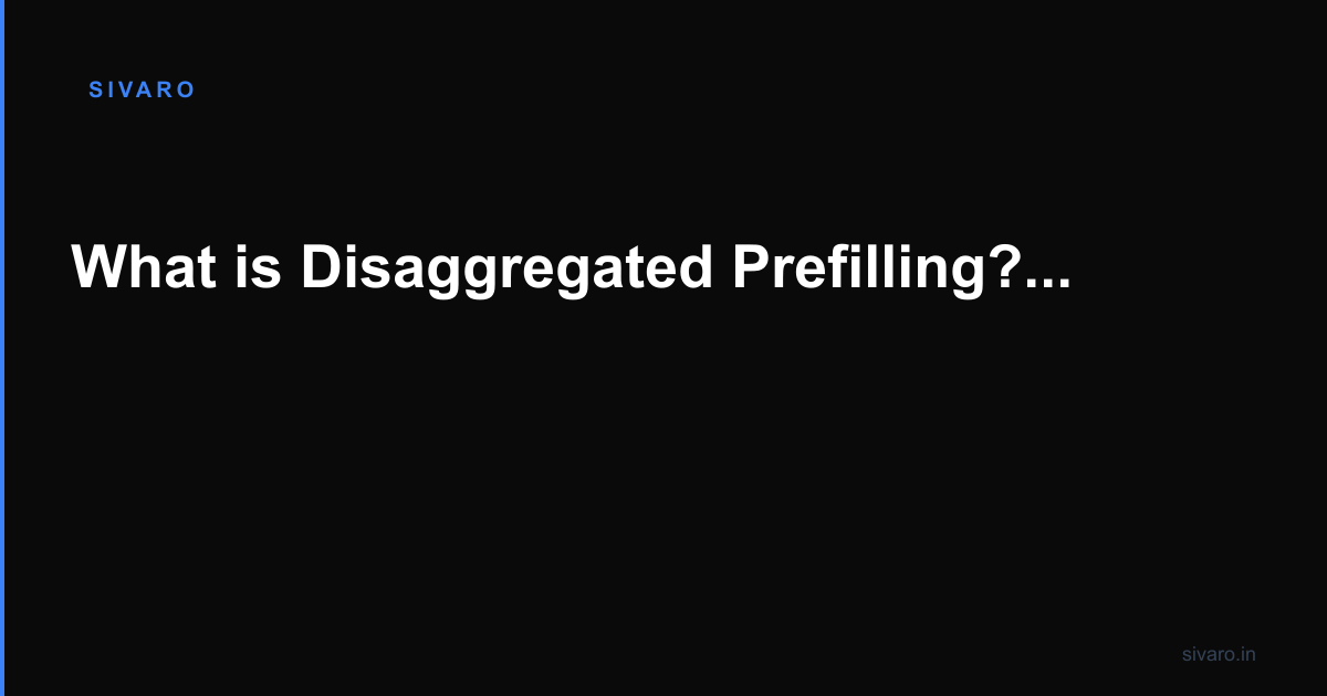 What is Disaggregated Prefilling? The AI Infrastructure Shift You Can't Ignore