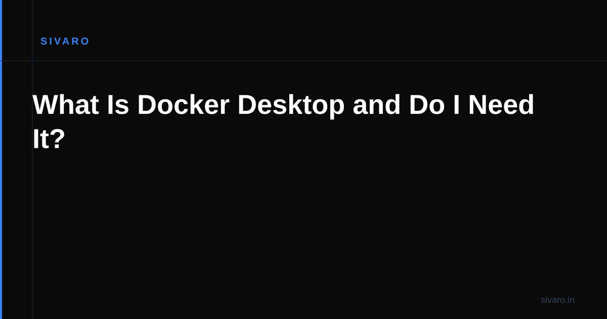 What Is Docker Desktop and Do I Need It?