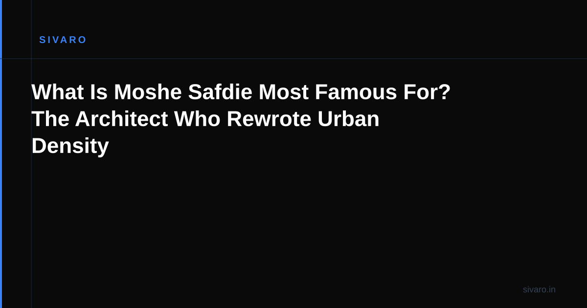 What Is Moshe Safdie Most Famous For? The Architect Who Rewrote Urban Density