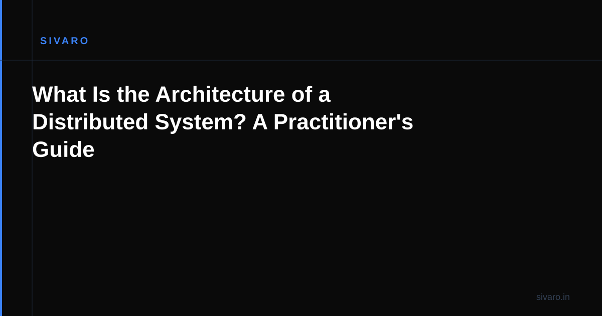 What Is the Architecture of a Distributed System? A Practitioner's Guide