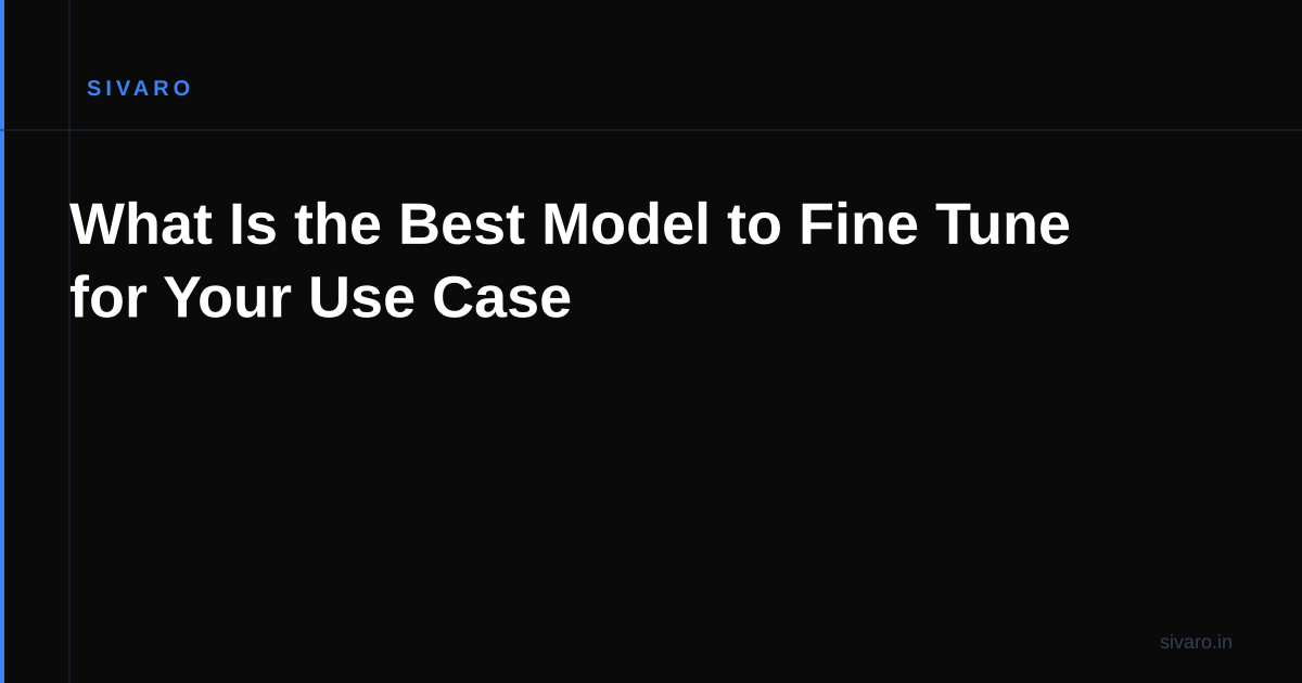 What Is the Best Model to Fine Tune for Your Use Case