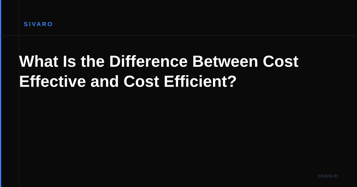 What Is the Difference Between Cost Effective and Cost Efficient?