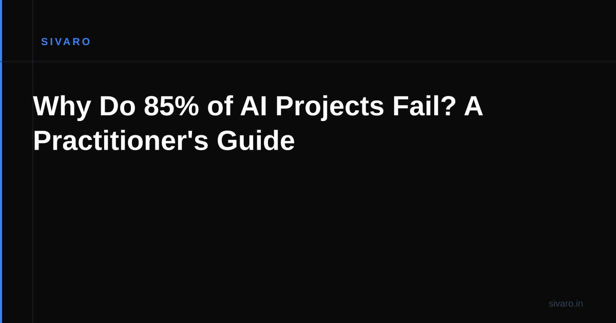 Why Do 85% of AI Projects Fail? A Practitioner's Guide