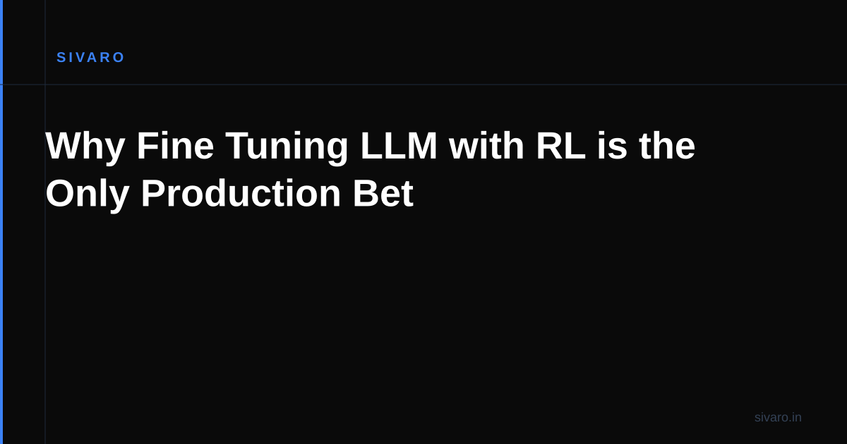 Why Fine Tuning LLM with RL is the Only Production Bet