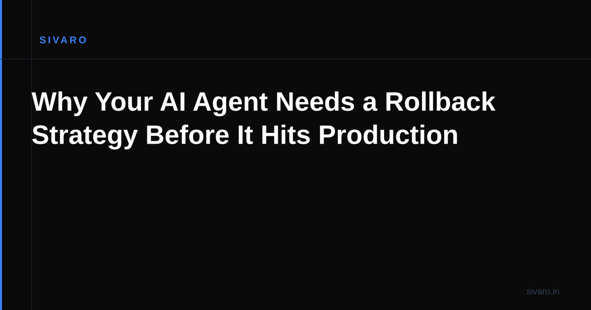 Why Your AI Agent Needs a Rollback Strategy Before It Hits Production