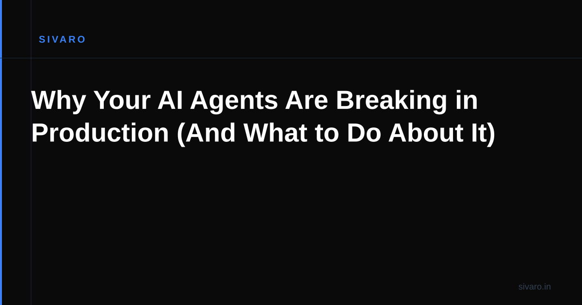 Why Your AI Agents Are Breaking in Production (And What to Do About It)