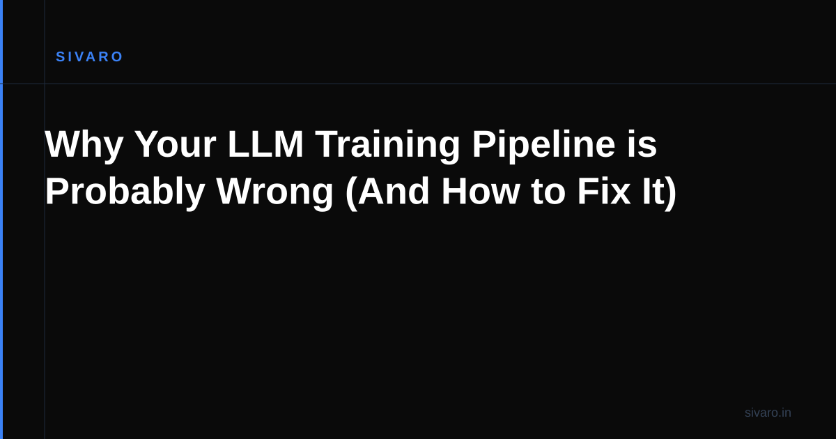 Why Your LLM Training Pipeline is Probably Wrong (And How to Fix It)