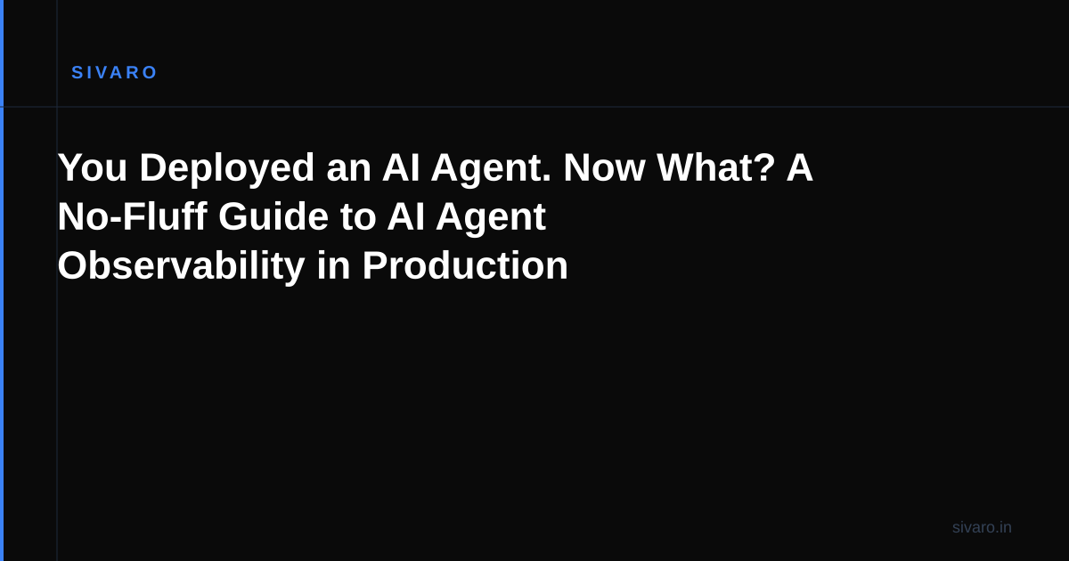 You Deployed an AI Agent. Now What? A No-Fluff Guide to AI Agent Observability in Production